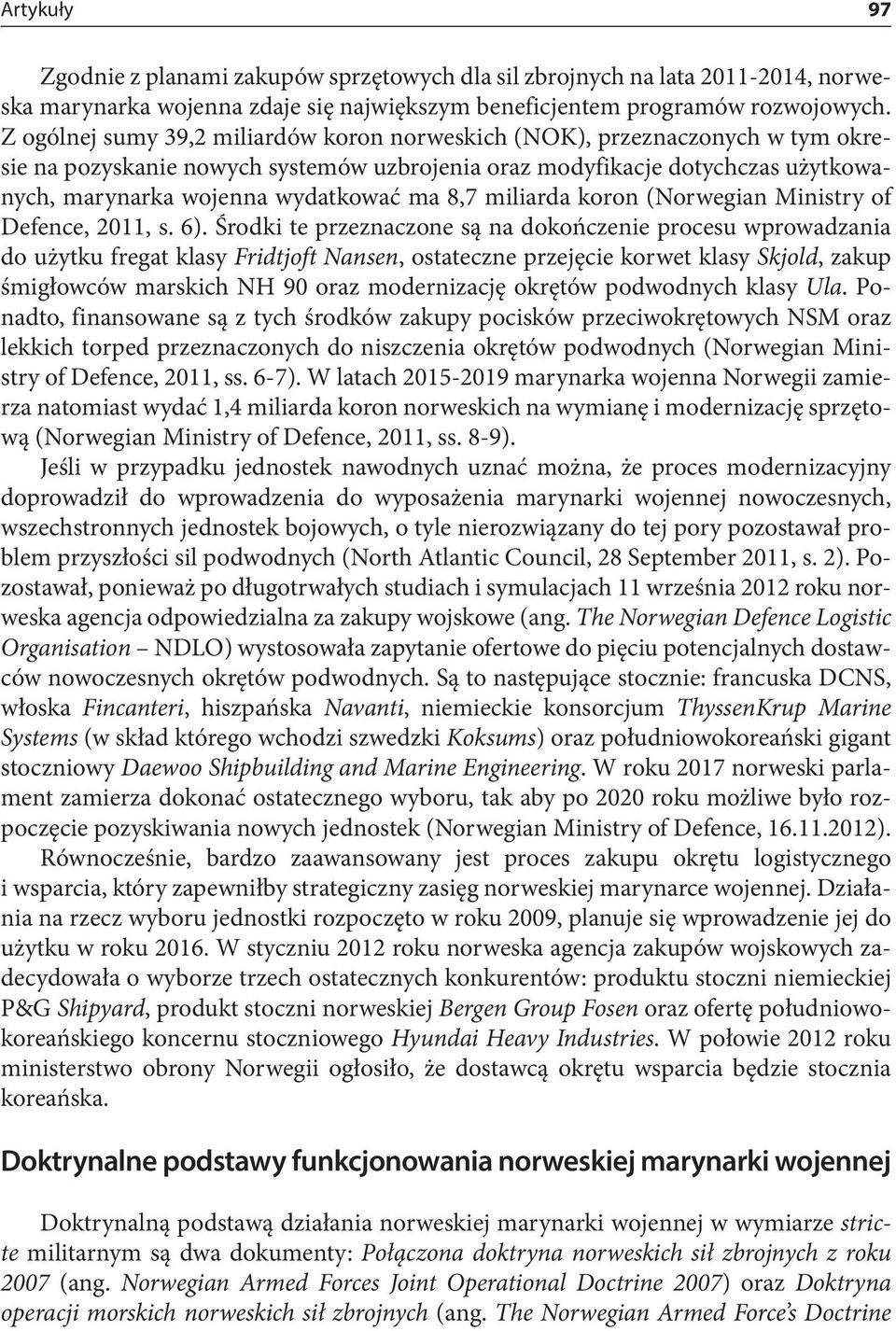 8,7 miliarda koron (Norwegian Ministry of Defence, 2011, s. 6).