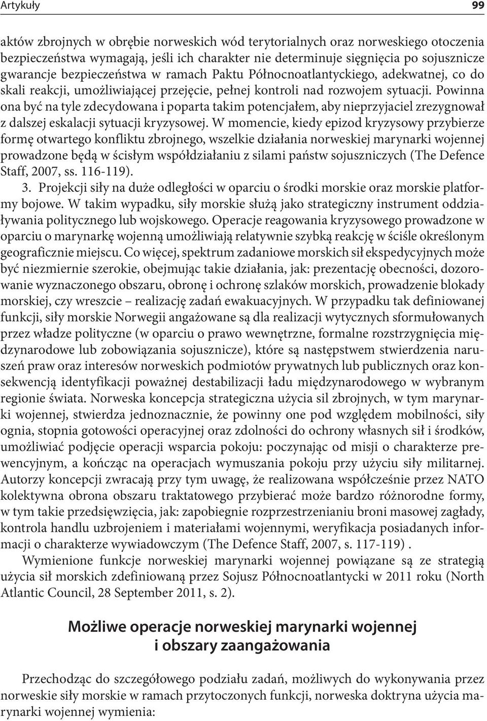 Powinna ona być na tyle zdecydowana i poparta takim potencjałem, aby nieprzyjaciel zrezygnował z dalszej eskalacji sytuacji kryzysowej.