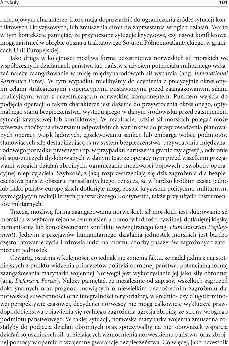 Jako drugą w kolejności możliwą formą uczestnictwa norweskich sił morskich we współczesnych działaniach państwa lub państw z użyciem potencjału militarnego wskazać należy zaangażowanie w misję