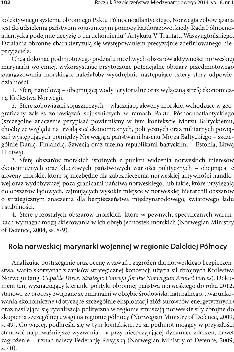 uruchomieniu Artykułu V Traktatu Waszyngtońskiego. Działania obronne charakteryzują się występowaniem precyzyjnie zdefiniowanego nieprzyjaciela.