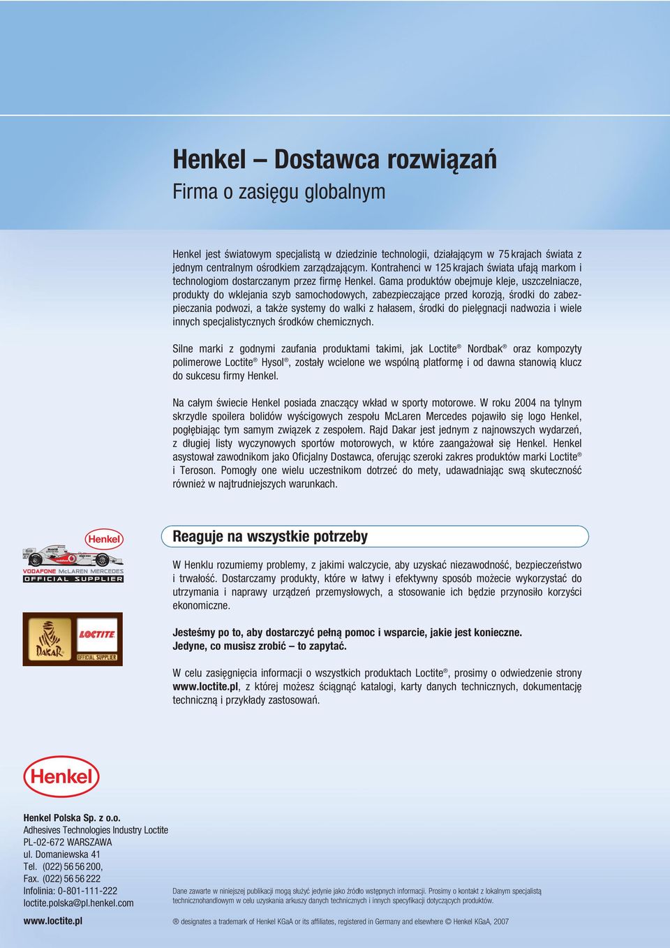 Gama produktów obejmuje kleje, uszczelniacze, produkty do wklejania szyb samochodowych, zabezpieczające przed korozją, środki do zabezpieczania podwozi, a także systemy do walki z hałasem, środki do