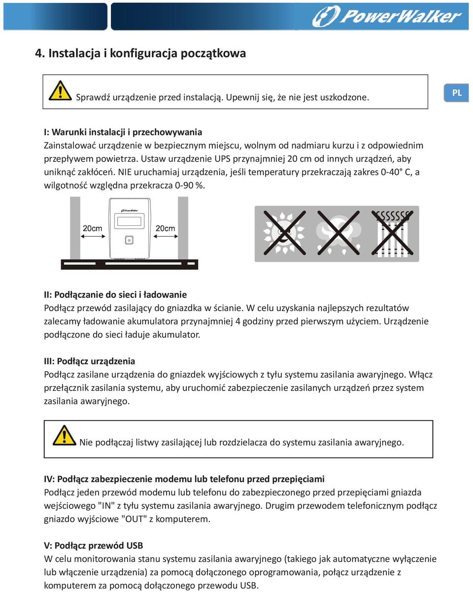 nieuruchamiajurzdzenia,jelitemperaturyprzekraczajzakres040 C,a wilgotnowzgldnaprzekracza090%. II:Podczaniedosieciiadowanie Podczprzewódzasilajcydogniazdkawcianie.