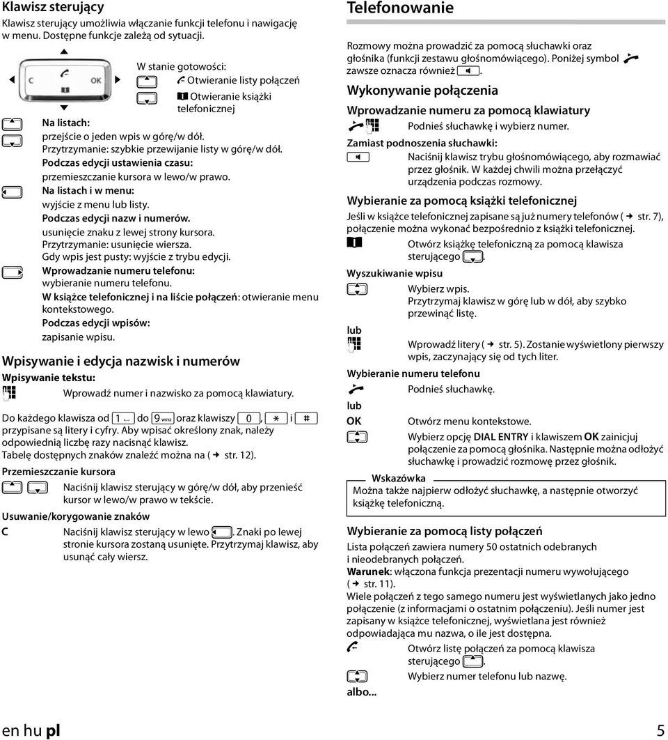 Przytrzymanie: szybkie przewijanie listy w górę/w dół. Podczas edycji ustawienia czasu: przemieszczanie kursora w lewo/w prawo. Na listach i w menu: wyjście z menu lub listy.