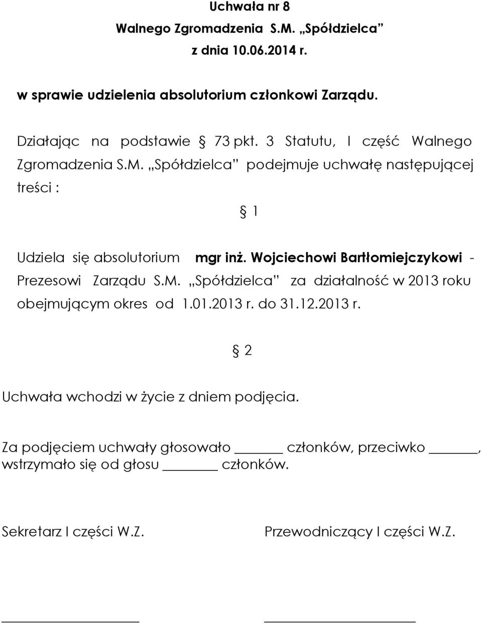 Spółdzielca podejmuje uchwałę następującej treści : Udziela się absolutorium mgr inż.
