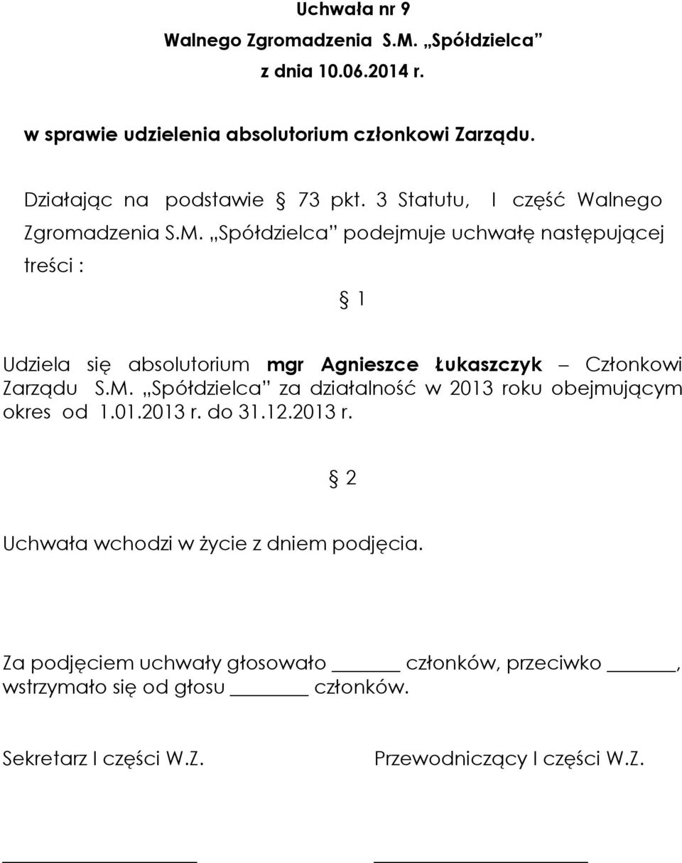 Spółdzielca podejmuje uchwałę następującej treści : Udziela się absolutorium mgr