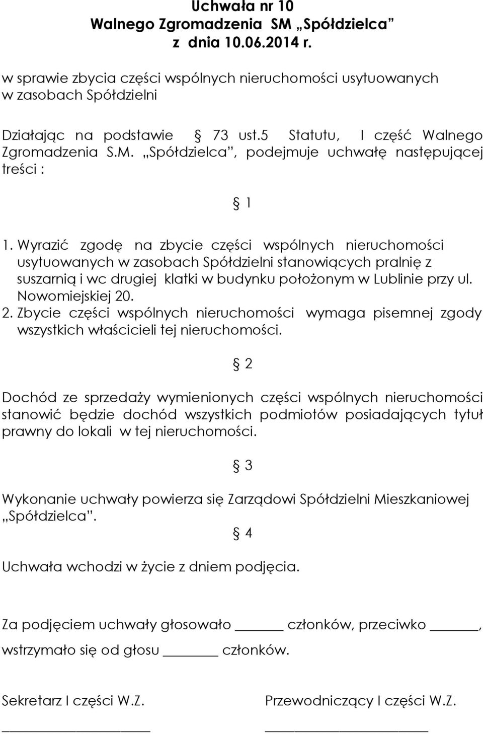 Wyrazić zgodę na zbycie części wspólnych nieruchomości usytuowanych w zasobach Spółdzielni stanowiących pralnię z suszarnią i wc drugiej klatki w budynku położonym w Lublinie przy ul.