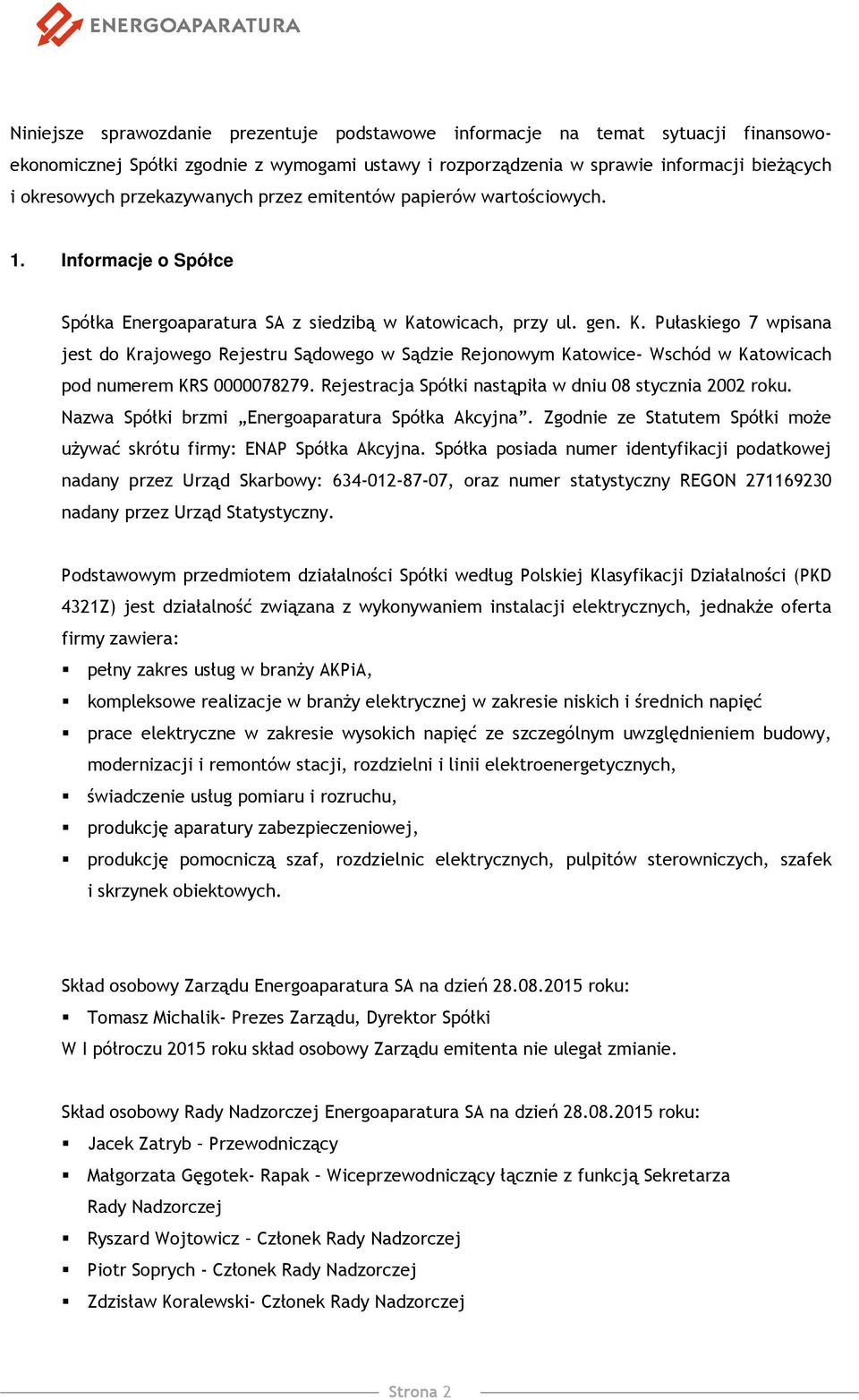 towicach, przy ul. gen. K. Pułaskiego 7 wpisana jest do Krajowego Rejestru Sądowego w Sądzie Rejonowym Katowice- Wschód w Katowicach pod numerem KRS 0000078279.