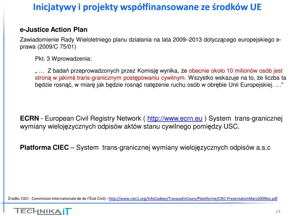 Wszystko wskazuje na to, że liczba ta będzie rosnąć, w miarę jak będzie rosnąć natężenie ruchu osób w obrębie Unii Europejskiej. ECRN - European Civil Registry Network ( http://www.ecrn.