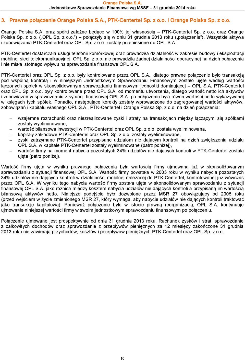 PTK-Centertel dostarczała usługi telefonii komórkowej oraz prowadziła działalność w zakresie budowy i eksploatacji mobilnej sieci telekomunikacyjnej. OPL Sp. z o.o. nie prowadziła żadnej działalności operacyjnej na dzień połączenia i nie miała istotnego wpływu na sprawozdania finansowe OPL S.
