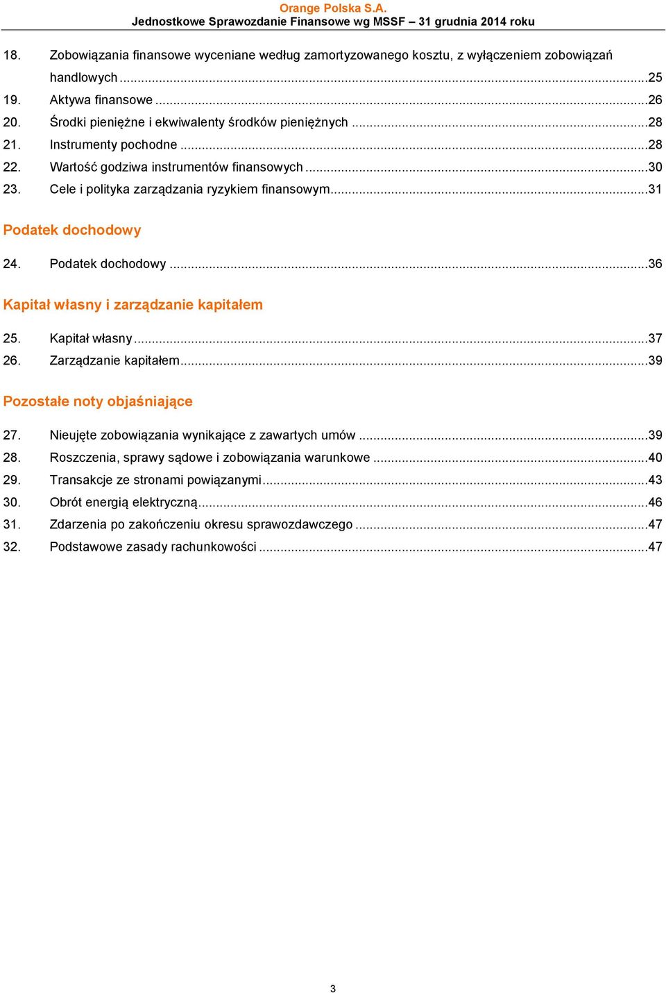 Kapitał własny... 37 26. Zarządzanie kapitałem... 39 Pozostałe noty objaśniające 27. Nieujęte zobowiązania wynikające z zawartych umów... 39 28. Roszczenia, sprawy sądowe i zobowiązania warunkowe.