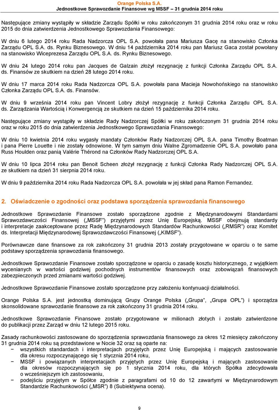 W dniu 14 października 2014 roku pan Mariusz Gaca został powołany na stanowisko Wiceprezesa Zarządu OPL S.A. ds. Rynku Biznesowego.