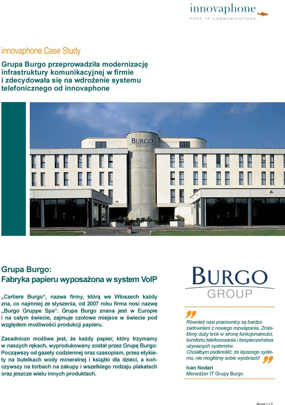 Grupa Burgo znana jest w Europie i na całym świecie, zajmuje czołowe miejsce w świecie pod względem możliwości produkcji papieru.