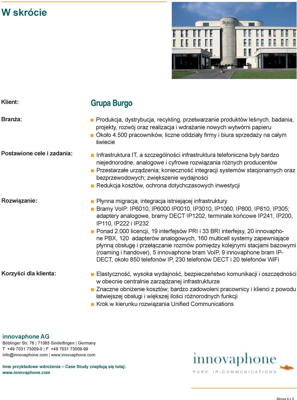 500 pracowników, liczne oddziały firmy i biura sprzedaży na całym świecie Infrastruktura IT, a szczególności infrastruktura telefoniczna były bardzo niejednorodne, analogowe i cyfrowe rozwiązania
