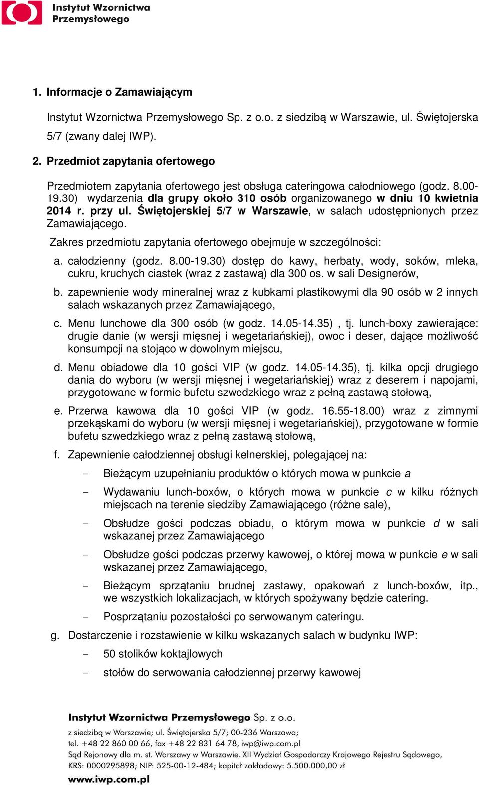 przy ul. Świętojerskiej 5/7 w Warszawie, w salach udostępnionych przez Zamawiającego. Zakres przedmiotu zapytania ofertowego obejmuje w szczególności: a. całodzienny (godz. 8.00-19.