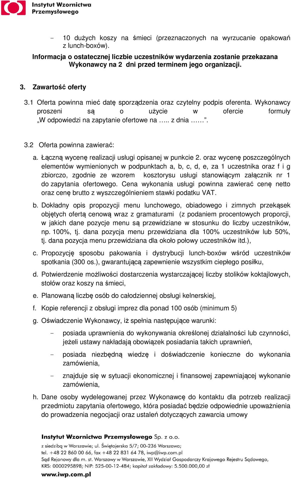 1 Oferta powinna mieć datę sporządzenia oraz czytelny podpis oferenta. Wykonawcy proszeni są o użycie w ofercie formuły W odpowiedzi na zapytanie ofertowe na.. z dnia. 3.2 Oferta powinna zawierać: a.