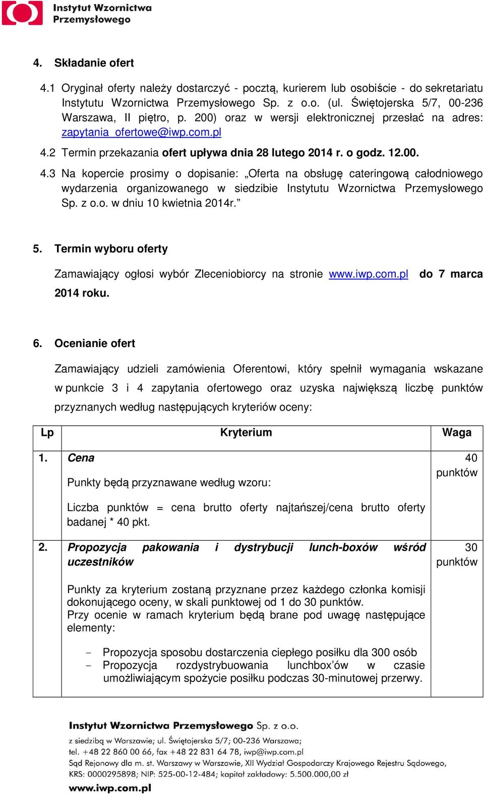 12.00. 4.3 Na kopercie prosimy o dopisanie: Oferta na obsługę cateringową całodniowego wydarzenia organizowanego w siedzibie Instytutu Wzornictwa Przemysłowego Sp. z o.o. w dniu 10 kwietnia 2014r. 5.