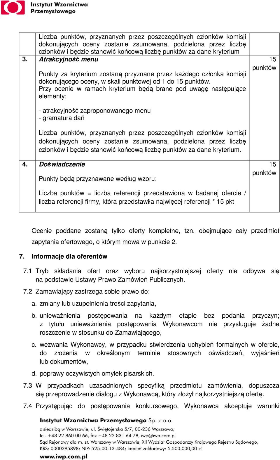 Przy ocenie w ramach kryterium będą brane pod uwagę następujące elementy: 15 - atrakcyjność zaproponowanego menu - gramatura dań Liczba, przyznanych przez poszczególnych członków komisji dokonujących