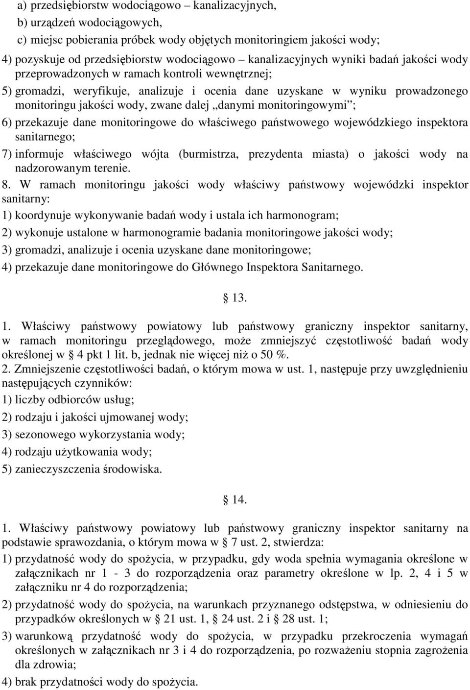 zwane dalej danymi monitoringowymi ; 6) przekazuje dane monitoringowe do właściwego państwowego wojewódzkiego inspektora sanitarnego; 7) informuje właściwego wójta (burmistrza, prezydenta miasta) o