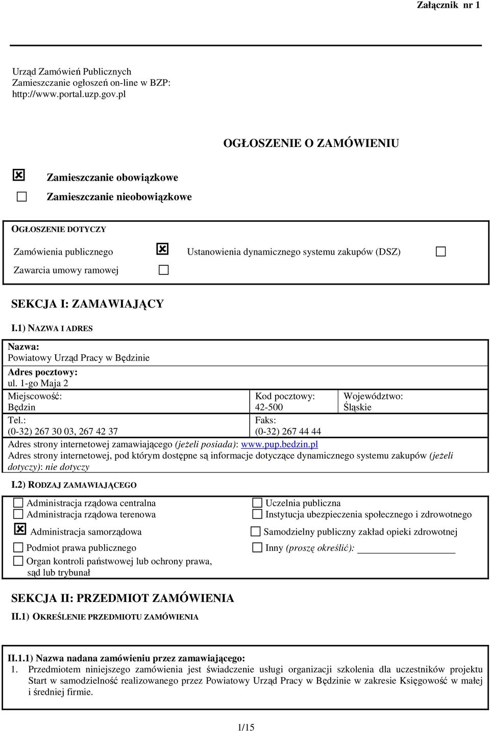 SEKCJA I: ZAMAWIAJĄCY I.1) NAZWA I ADRES Nazwa: Powiatowy Urząd Pracy w Będzinie Adres pocztowy: ul. 1-go Maja 2 Miejscowość: Będzin Kod pocztowy: 42-500 Województwo: Śląskie Tel.
