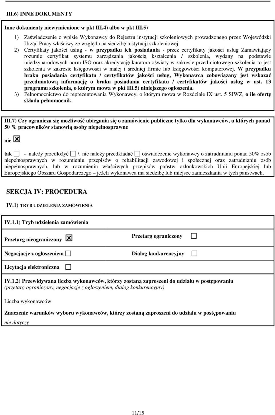 2) Certyfikaty jakości usług - w przypadku ich posiadania - przez certyfikaty jakości usług Zamawiający rozumie certyfikat systemu zarządzania jakością kształcenia / szkolenia, wydany na podstawie