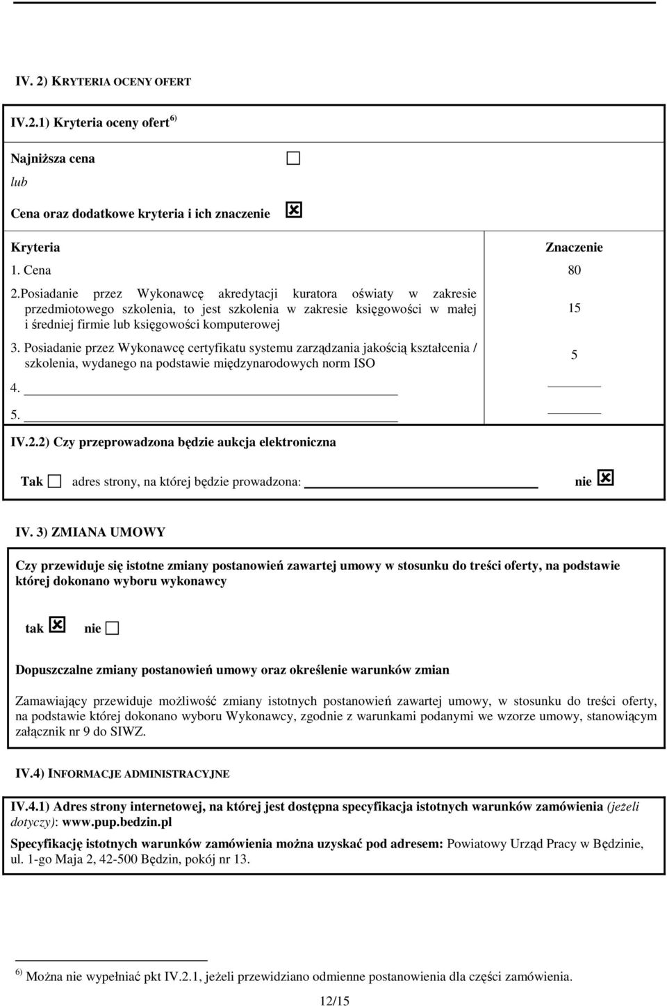 Posiadanie przez Wykonawcę certyfikatu systemu zarządzania jakością kształcenia / szkolenia, wydanego na podstawie międzynarodowych norm ISO 4. Znaczenie 80 15 5 5. IV.2.
