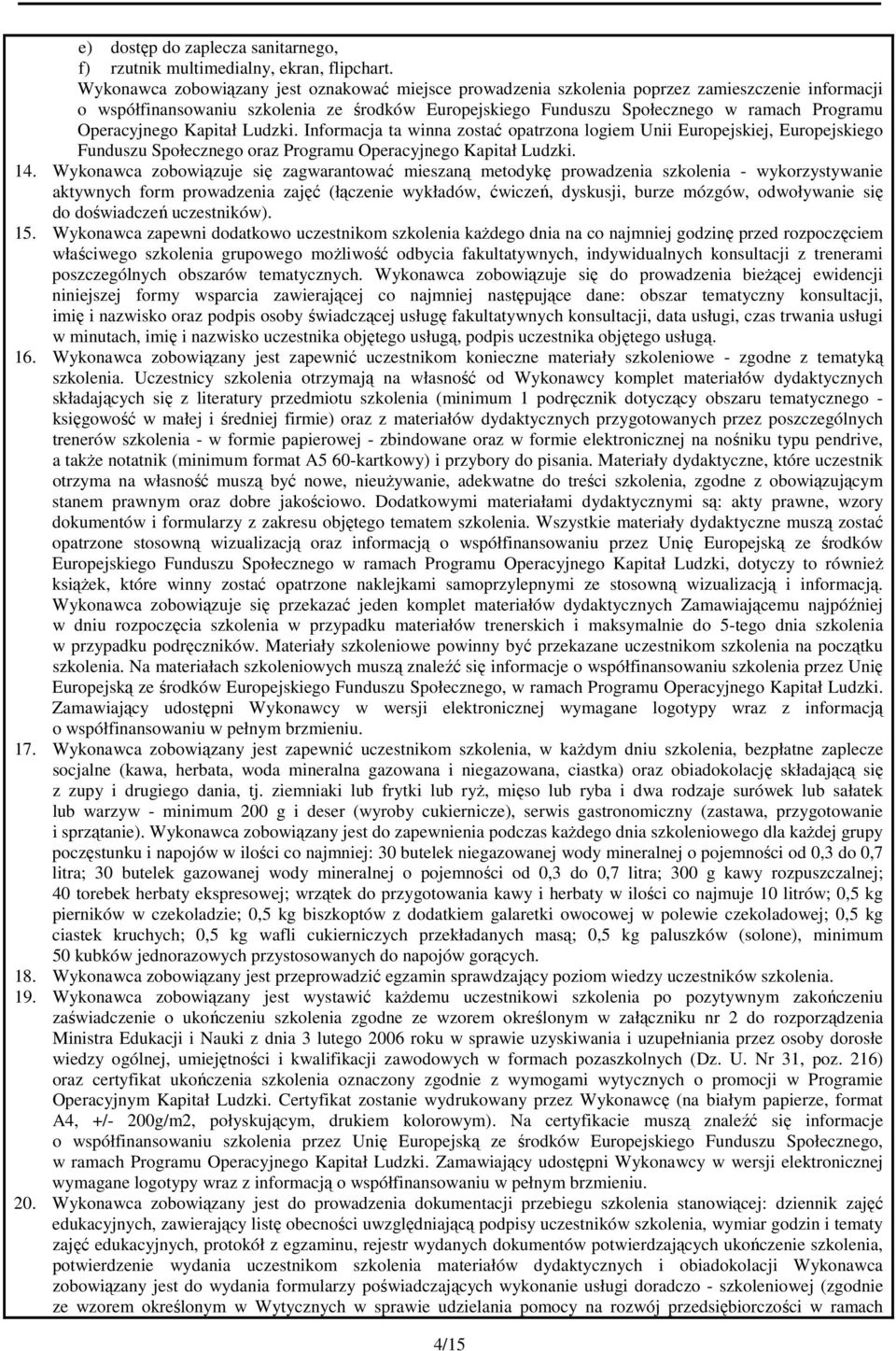 Operacyjnego Kapitał Ludzki. Informacja ta winna zostać opatrzona logiem Unii Europejskiej, Europejskiego Funduszu Społecznego oraz Programu Operacyjnego Kapitał Ludzki. 14.