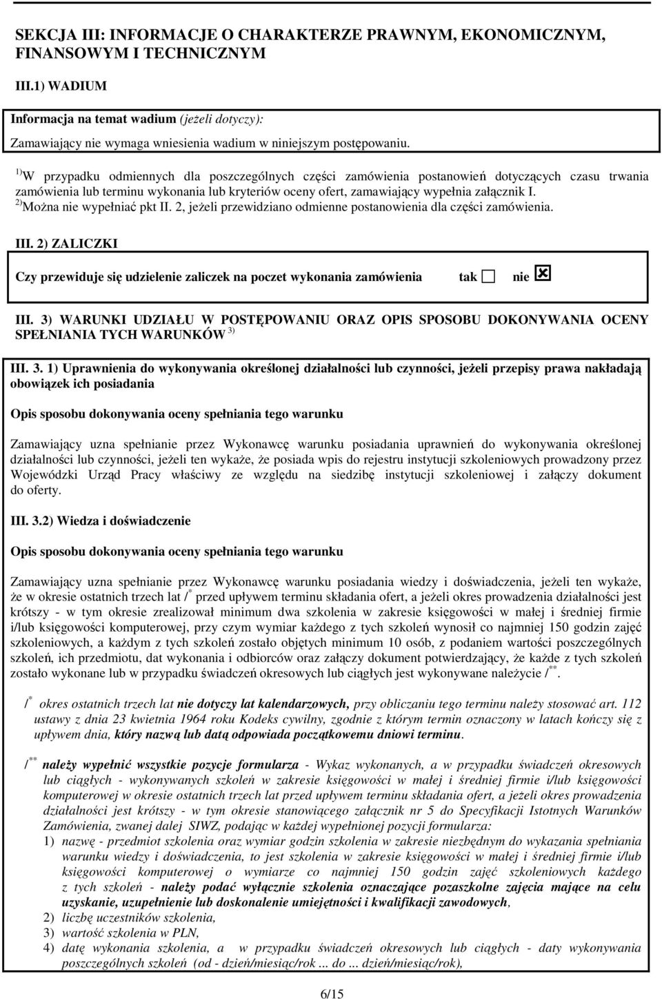 1) W przypadku odmiennych dla poszczególnych części zamówienia postanowień dotyczących czasu trwania zamówienia lub terminu wykonania lub kryteriów oceny ofert, zamawiający wypełnia załącznik I.