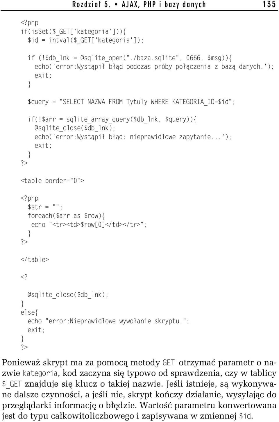 $arr = sqlite_array_query($db_lnk, $query)){ @sqlite_close($db_lnk); echo('error:wystąpił błąd: nieprawidłowe zapytanie...'); exit;?> <table border="0"> <?