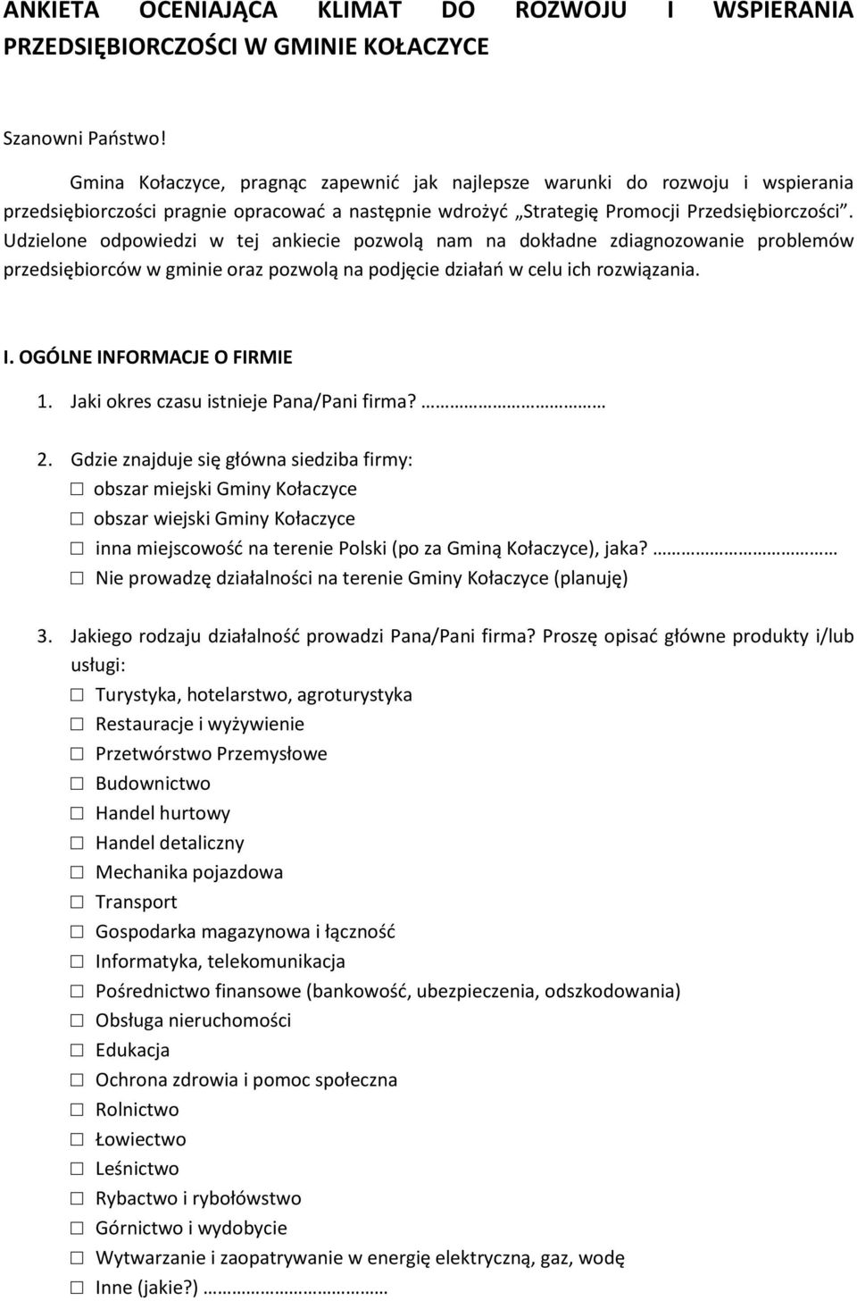 Udzielone odpowiedzi w tej ankiecie pozwolą nam na dokładne zdiagnozowanie problemów przedsiębiorców w gminie oraz pozwolą na podjęcie działań w celu ich rozwiązania. I. OGÓLNE INFORMACJE O FIRMIE 1.