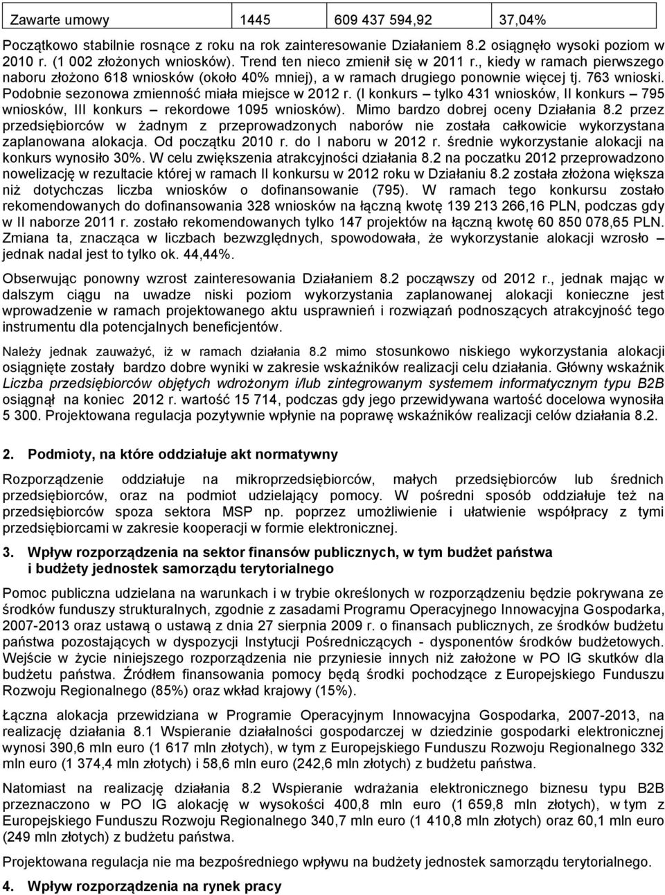 Podobnie sezonowa zmienność miała miejsce w 2012 r. (I konkurs tylko 431 wniosków, II konkurs 795 wniosków, III konkurs rekordowe 1095 wniosków). Mimo bardzo dobrej oceny Działania 8.