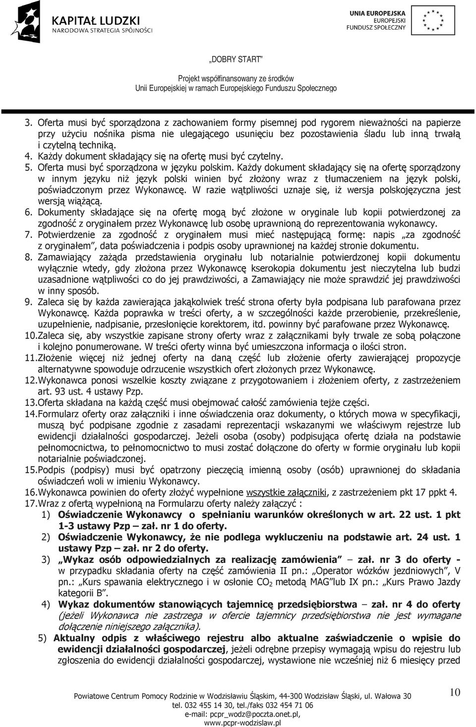KaŜdy dokument składający się na ofertę sporządzony w innym języku niŝ język polski winien być złoŝony wraz z tłumaczeniem na język polski, poświadczonym przez Wykonawcę.