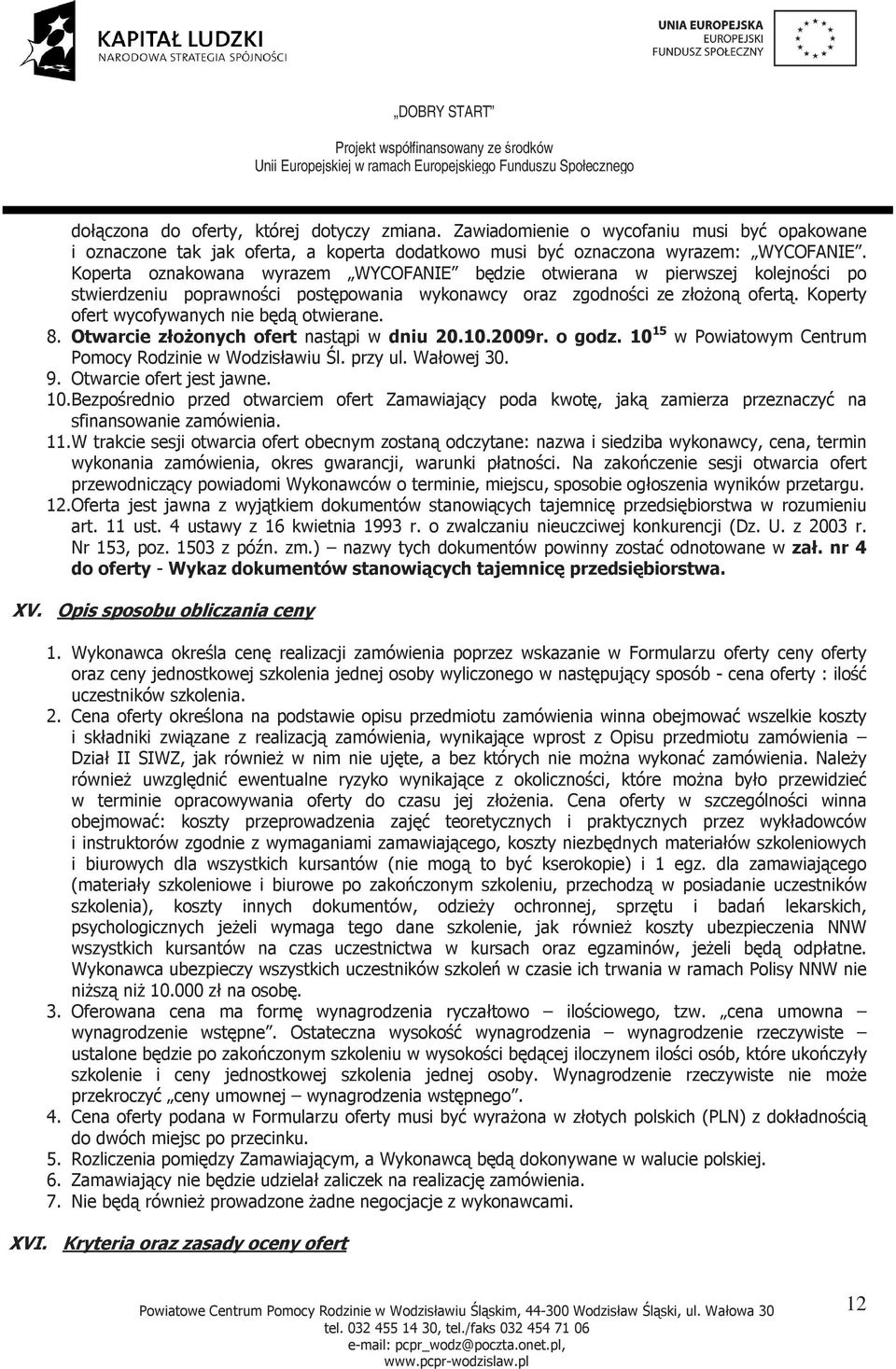 Koperty ofert wycofywanych nie będą otwierane. 8. Otwarcie złoŝonych ofert nastąpi w dniu 20.10.2009r. o godz. 10 15 w Powiatowym Centrum Pomocy Rodzinie w Wodzisławiu Śl. przy ul. Wałowej 30. 9.