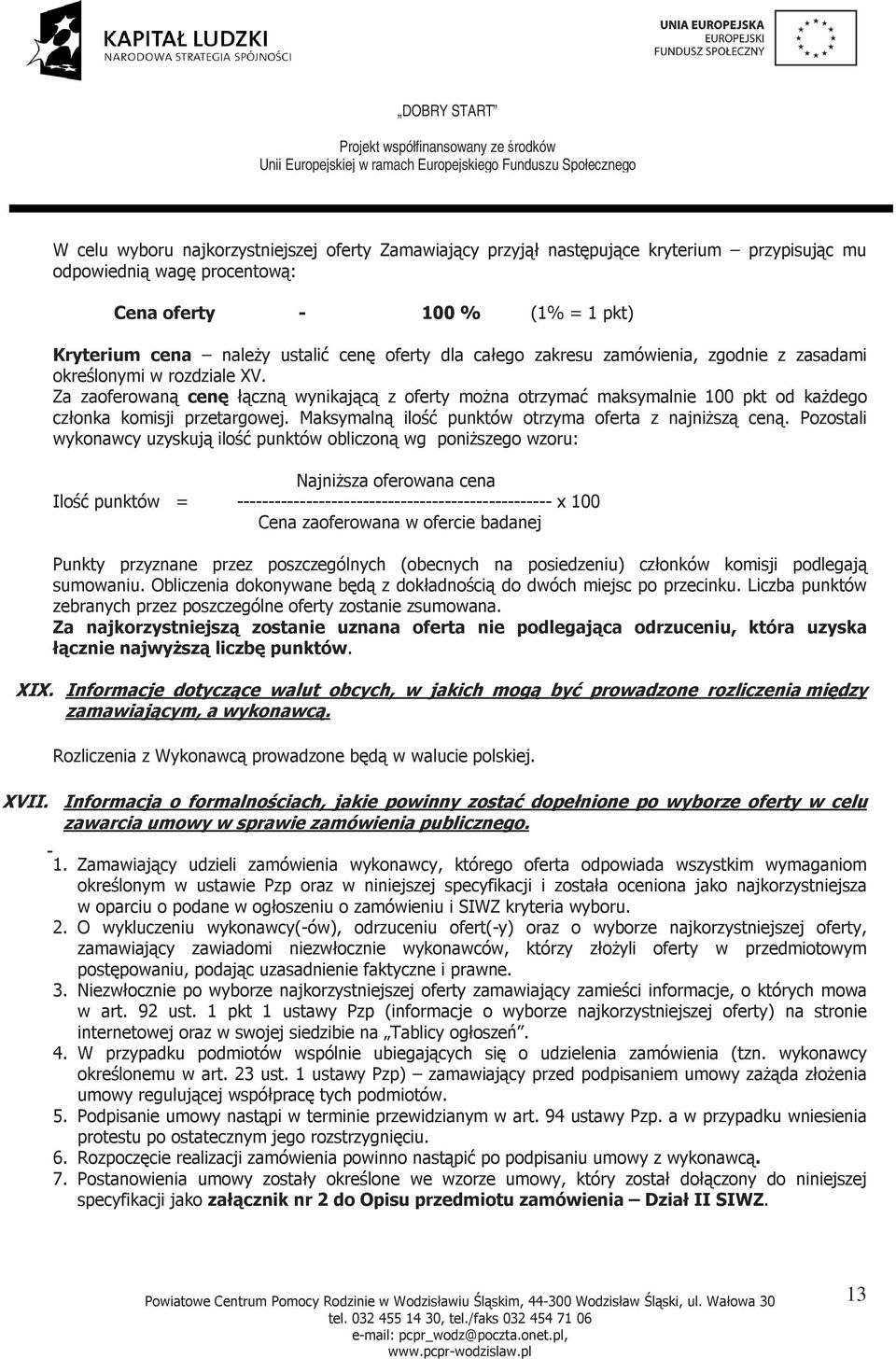 Za zaoferowaną cenę łączną wynikającą z oferty moŝna otrzymać maksymalnie 100 pkt od kaŝdego członka komisji przetargowej. Maksymalną ilość punktów otrzyma oferta z najniŝszą ceną.