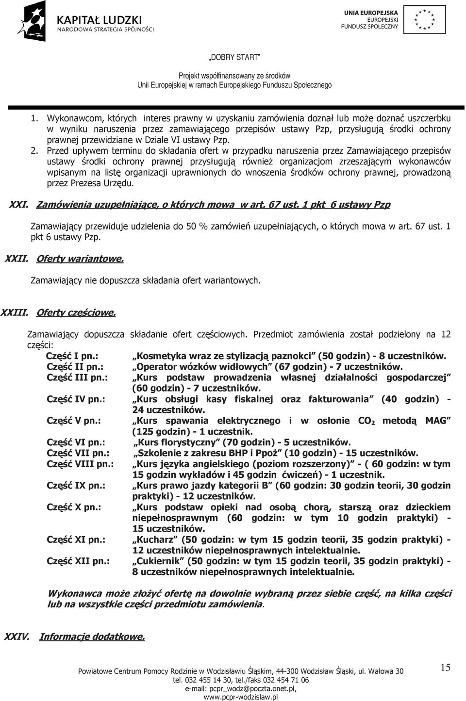 Przed upływem terminu do składania ofert w przypadku naruszenia przez Zamawiającego przepisów ustawy środki ochrony prawnej przysługują równieŝ organizacjom zrzeszającym wykonawców wpisanym na listę