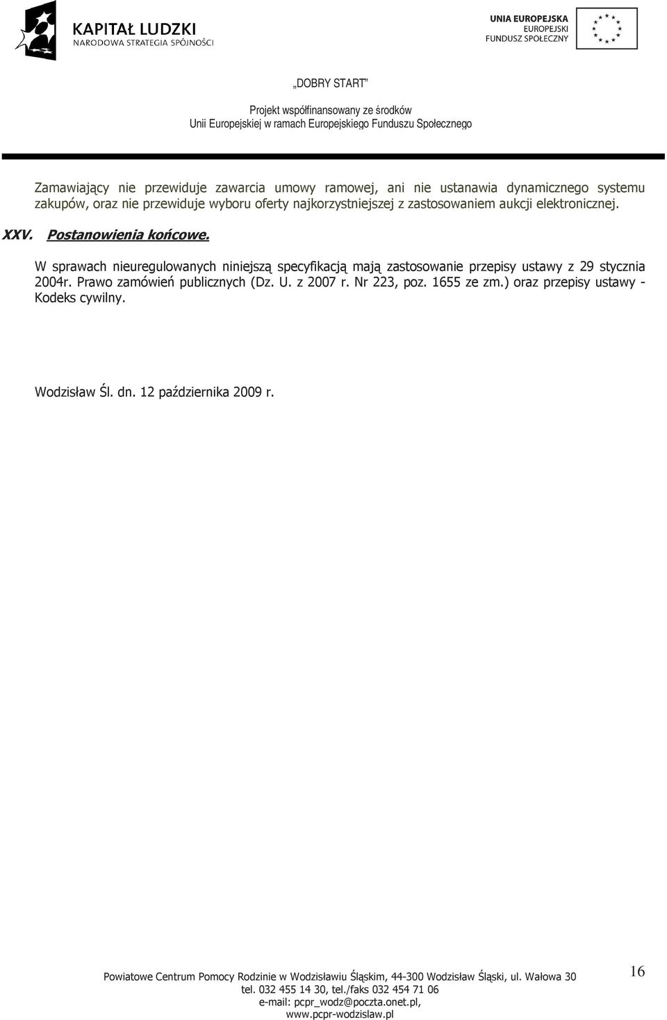 W sprawach nieuregulowanych niniejszą specyfikacją mają zastosowanie przepisy ustawy z 29 stycznia 2004r.