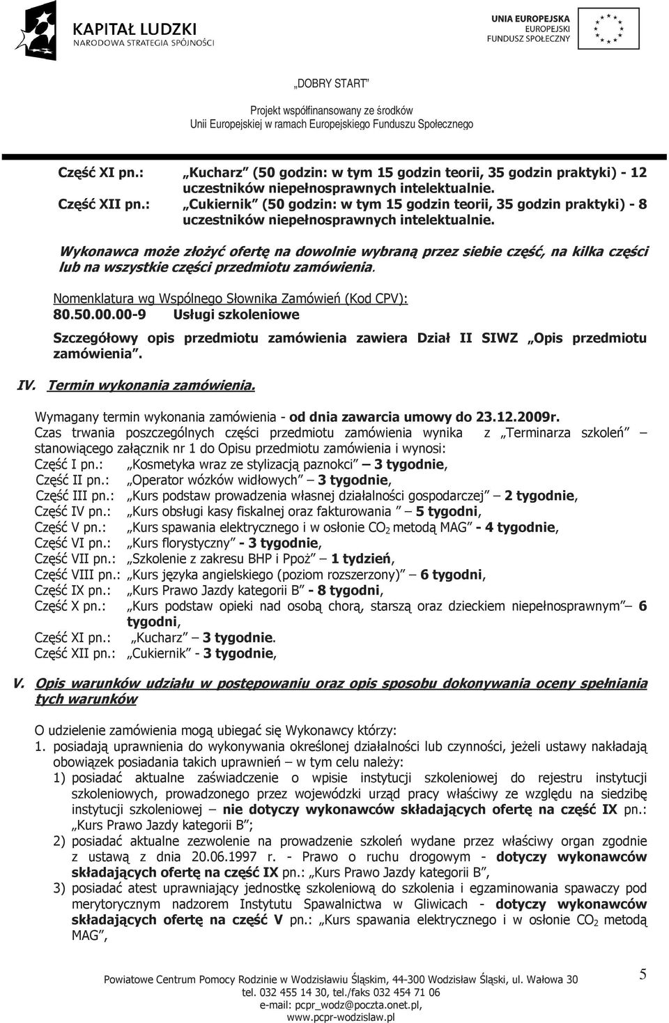 Wykonawca moŝe złoŝyć ofertę na dowolnie wybraną przez siebie część, na kilka części lub na wszystkie części przedmiotu zamówienia. Nomenklatura wg Wspólnego Słownika Zamówień (Kod CPV): 80.50.00.