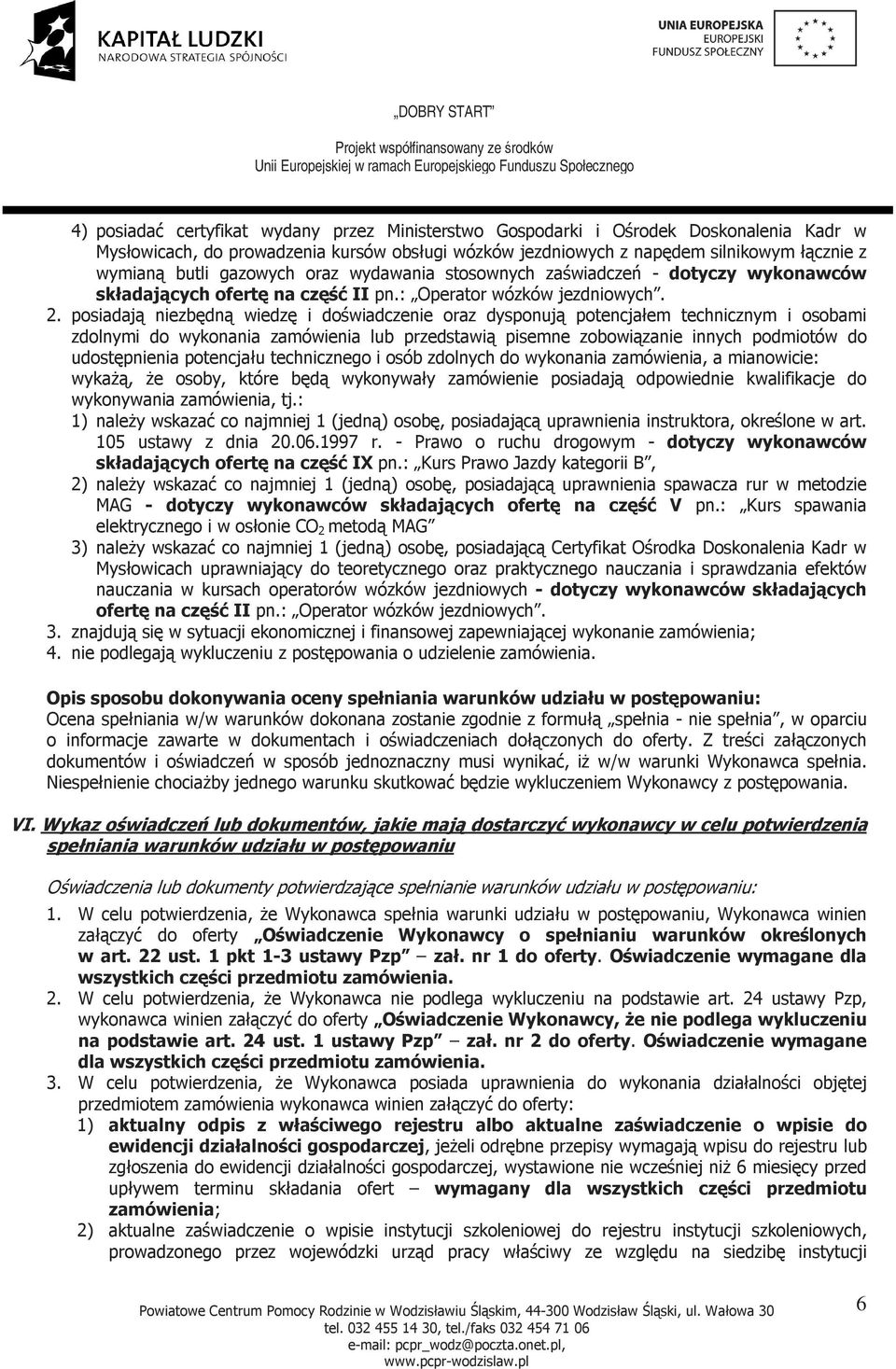 posiadają niezbędną wiedzę i doświadczenie oraz dysponują potencjałem technicznym i osobami zdolnymi do wykonania zamówienia lub przedstawią pisemne zobowiązanie innych podmiotów do udostępnienia