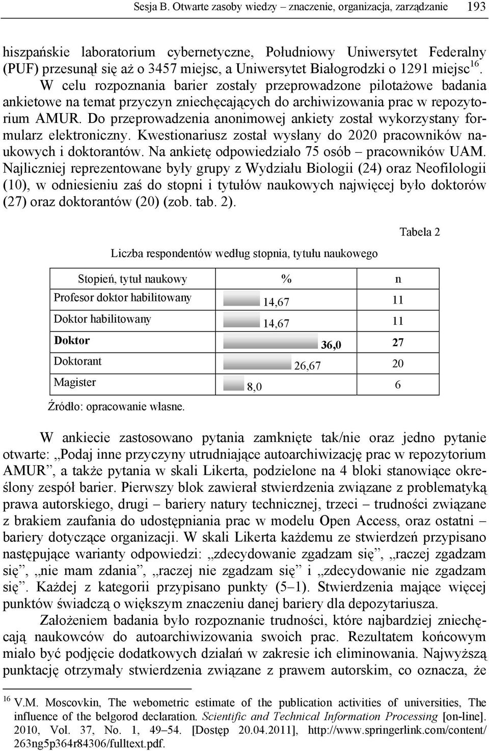 o 1291 miejsc 16. W celu rozpoznania barier zostały przeprowadzone pilotażowe badania ankietowe na temat przyczyn zniechęcających do archiwizowania prac w repozytorium AMUR.