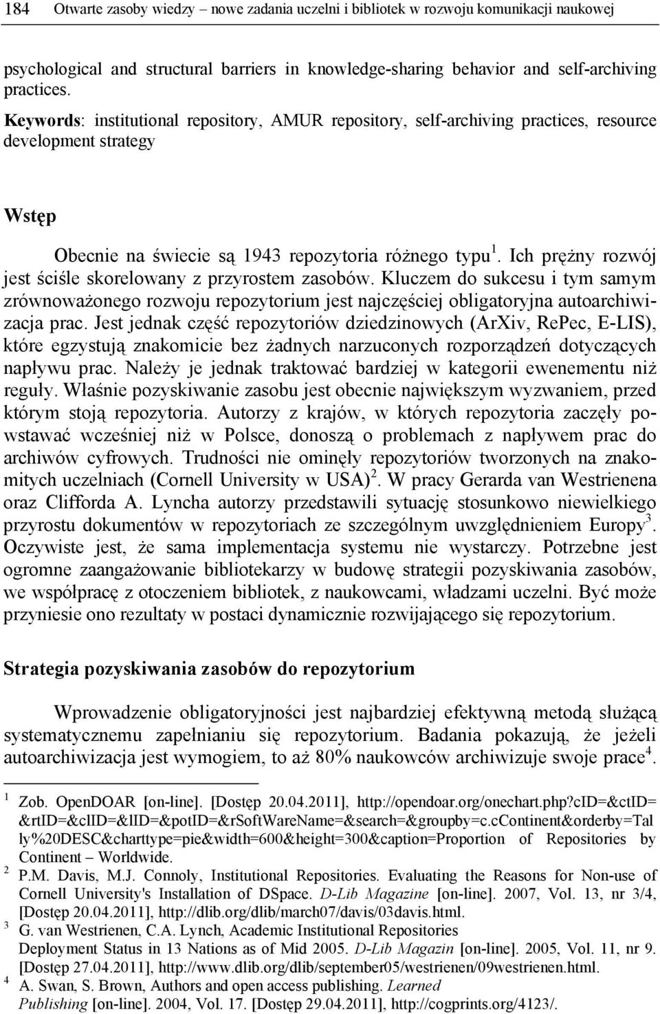 Ich prężny rozwój jest ściśle skorelowany z przyrostem zasobów. Kluczem do sukcesu i tym samym zrównoważonego rozwoju repozytorium jest najczęściej obligatoryjna autoarchiwizacja prac.