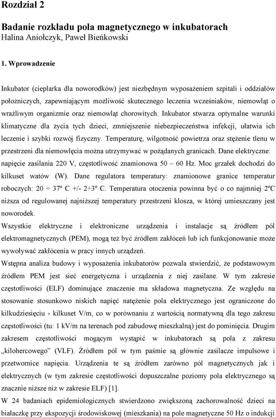 organizmie oraz niemowląt chorowitych. Inkubator stwarza optymalne warunki klimatyczne dla życia tych dzieci, zmniejszenie niebezpieczeństwa infekcji, ułatwia ich leczenie i szybki rozwój fizyczny.