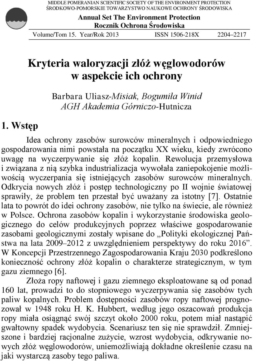 Wstęp Kryteria waloryzacji złóż węglowodorów w aspekcie ich ochrony Barbara Uliasz-Misiak, Bogumiła Winid AGH Akademia Górniczo-Hutnicza Idea ochrony zasobów surowców mineralnych i odpowiedniego