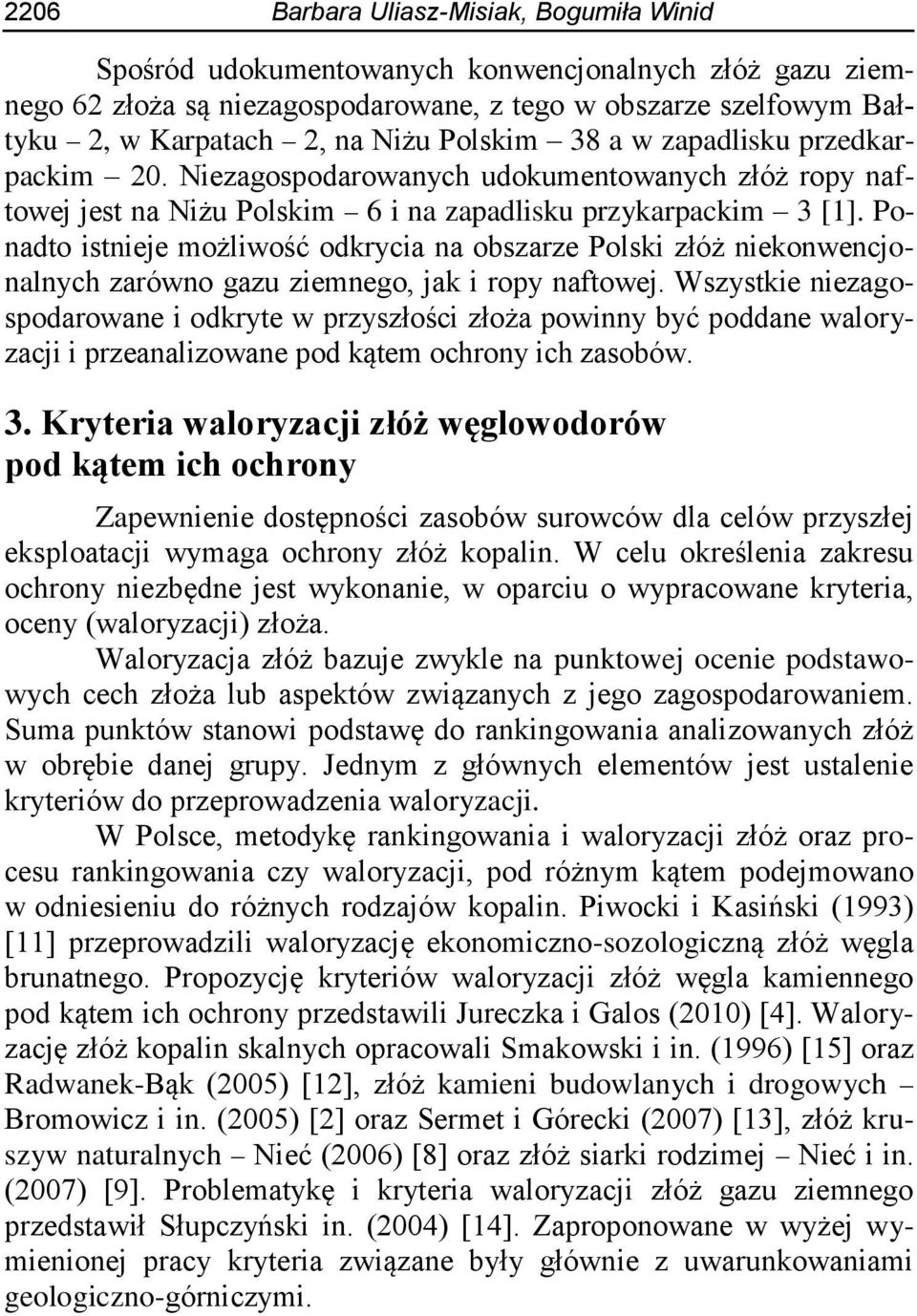 Ponadto istnieje możliwość odkrycia na obszarze Polski złóż niekonwencjonalnych zarówno gazu ziemnego, jak i ropy naftowej.
