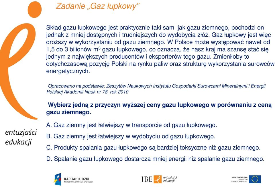 W Polsce może występować nawet od 1,5 do 3 bilionów m 3 gazu łupkowego, co oznacza, że nasz kraj ma szansę stać się jednym z największych producentów i eksporterów tego gazu.