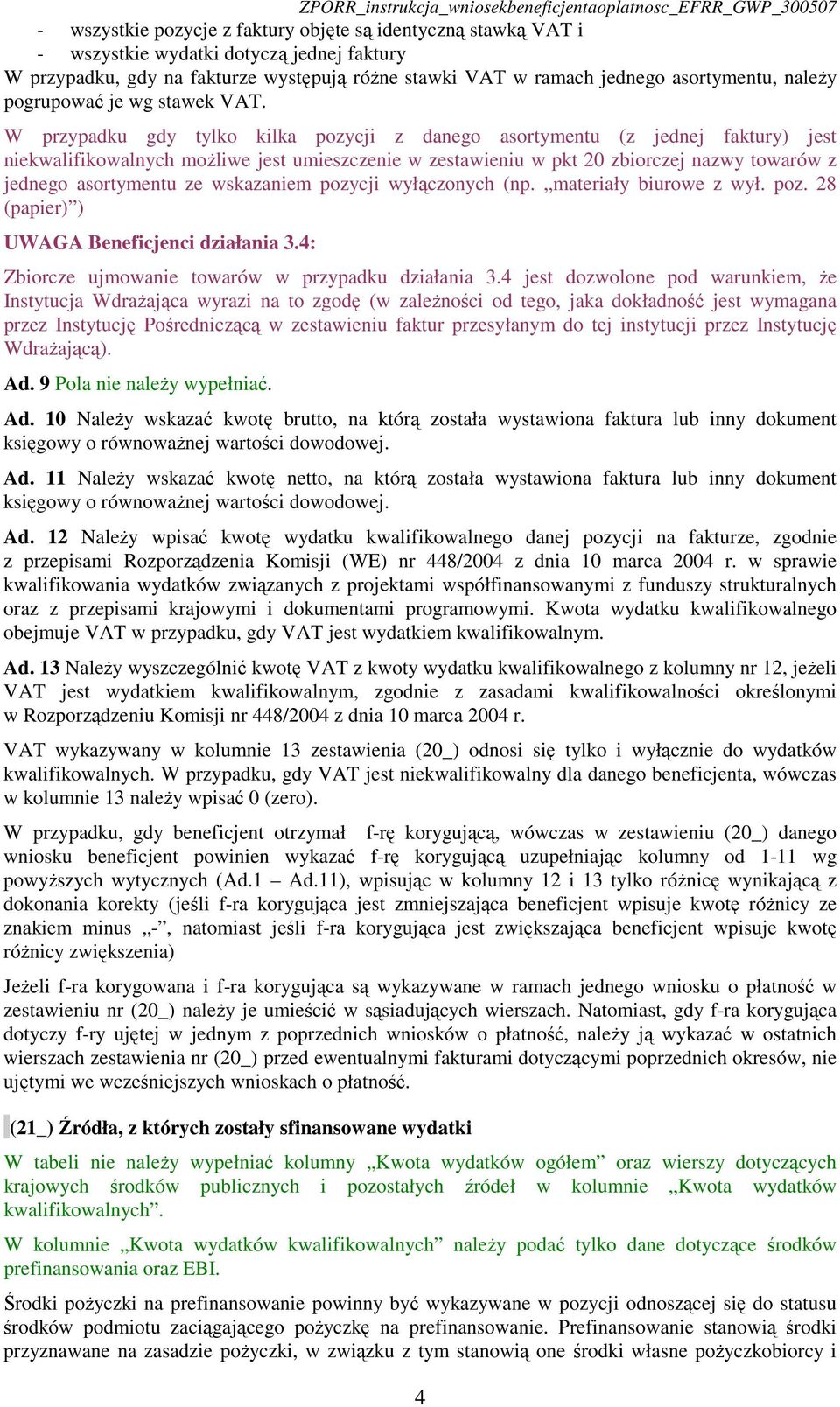 W przypadku gdy tylko kilka pozycji z danego asortymentu (z jednej faktury) jest niekwalifikowalnych moŝliwe jest umieszczenie w zestawieniu w pkt 20 zbiorczej nazwy towarów z jednego asortymentu ze