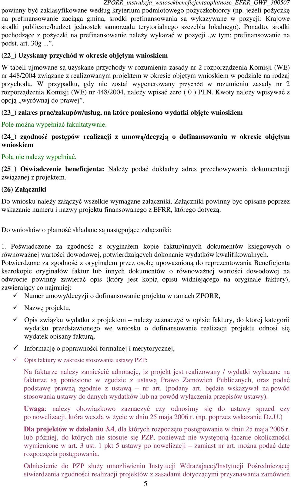 Ponadto, środki pochodzące z poŝyczki na prefinansowanie naleŝy wykazać w pozycji w tym: prefinansowanie na podst. art. 30g.