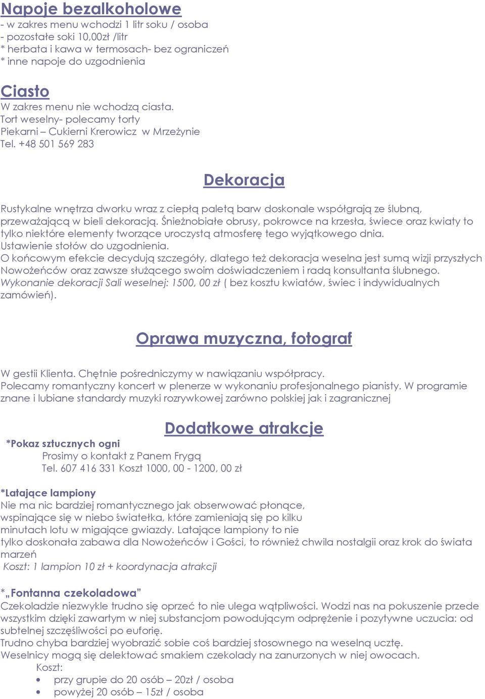 +48 501 569 283 Dekoracja Rustykalne wnętrza dworku wraz z ciepłą paletą barw doskonale współgrają ze ślubną, przeważającą w bieli dekoracją.
