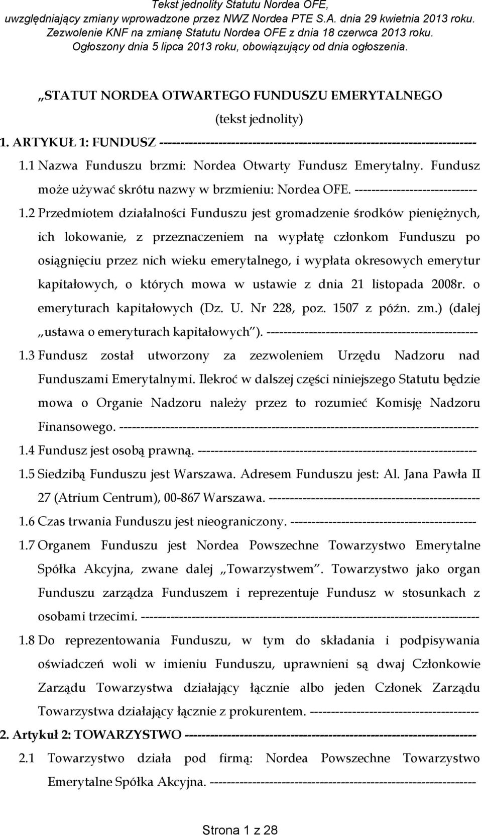 2 Przedmiotem działalności Funduszu jest gromadzenie środków pieniężnych, ich lokowanie, z przeznaczeniem na wypłatę członkom Funduszu po osiągnięciu przez nich wieku emerytalnego, i wypłata