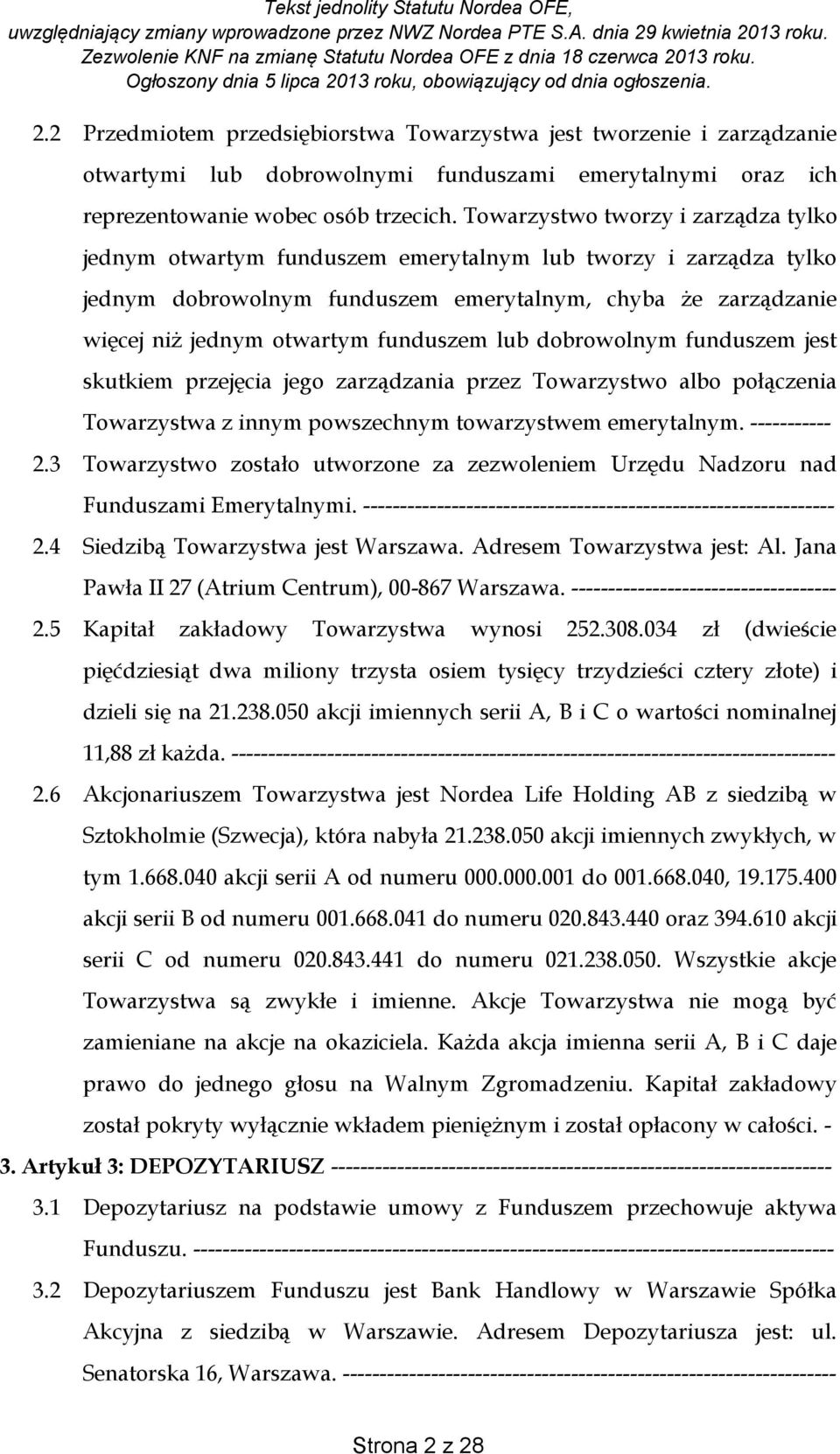 funduszem lub dobrowolnym funduszem jest skutkiem przejęcia jego zarządzania przez Towarzystwo albo połączenia Towarzystwa z innym powszechnym towarzystwem emerytalnym. ----------- 2.