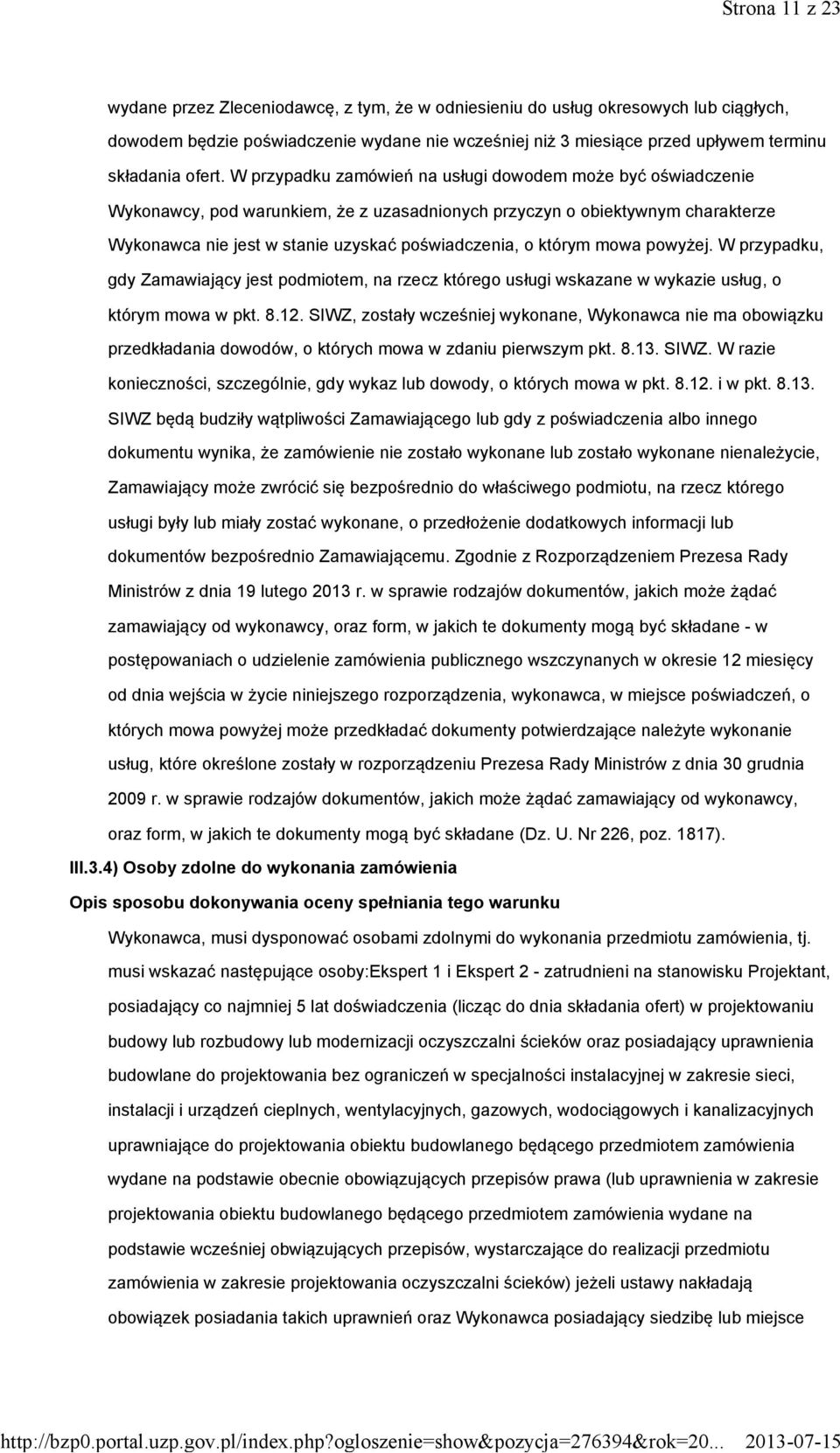 W przypadku zamówień na usługi dowodem może być oświadczenie Wykonawcy, pod warunkiem, że z uzasadnionych przyczyn o obiektywnym charakterze Wykonawca nie jest w stanie uzyskać poświadczenia, o