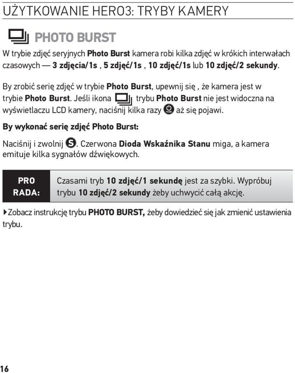 Jeśli ikona trybu Photo Burst nie jest widoczna na wyświetlaczu LCD kamery, naciśnij kilka razy aż się pojawi. By wykonać serię zdjęć Photo Burst: Naciśnij i zwolnij.